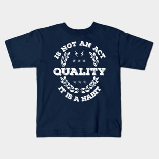 Quality is not an Act, it is a Habit Kids T-Shirt